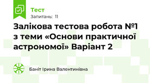 Залікова тестова робота №1 з теми «Основи практичної астрономої» Варіант 2