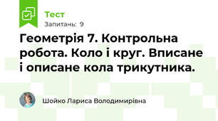 Геометрія 7. Контрольна робота. Коло і круг. Вписане і описане кола трикутника.