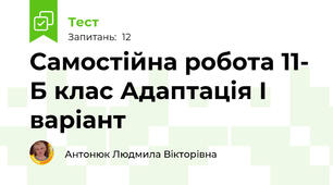 Самостійна робота 11- Б клас Адаптація І варіант
