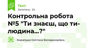 Контрольна робота №5 "Ти знаєш, що ти- людина...?"