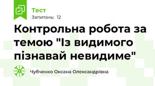  Контрольна робота за темою "Із видимого пізнавай невидиме" 