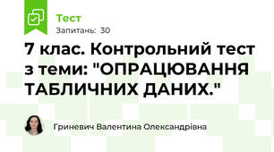 7 клас. Контрольний тест з теми: "ОПРАЦЮВАННЯ ТАБЛИЧНИХ ДАНИХ."