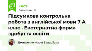 Підсумкова контрольна робота з англійської мови 7 А клас . Екстернатна форма здобуття освіти