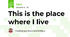 This is the place where I live