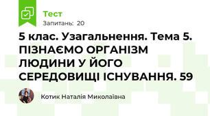 5 клас. Узагальнення. Тема 5. ПІЗНАЄМО ОРГАНІЗМ ЛЮДИНИ У ЙОГО СЕРЕДОВИЩІ ІСНУВАННЯ. 59