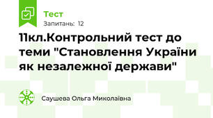 11кл.Контрольний тест до теми "Становлення України як незалежної держави"