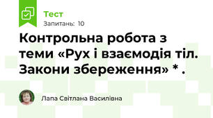  Контрольна робота з теми «Рух і взаємодія тіл. Закони збереження» * .