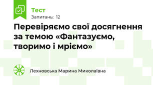  Перевіряємо свої досягнення за темою «Фантазуємо, творимо і мріємо»