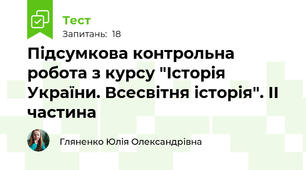 Підсумкова контрольна робота з курсу "Історія України. Всесвітня історія". ІІ частина