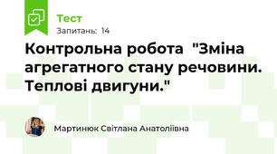  Контрольна робота  "Зміна агрегатного стану речовини. Теплові двигуни."