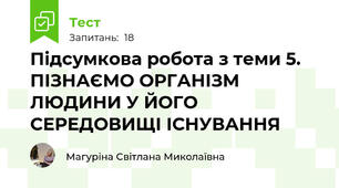 Підсумкова робота з теми 5. ПІЗНАЄМО ОРГАНІЗМ ЛЮДИНИ У ЙОГО СЕРЕДОВИЩІ ІСНУВАННЯ