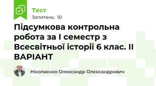 Підсумкова контрольна робота за I семестр з Всесвітньої історії 6 клас. ІІ ВАРІАНТ