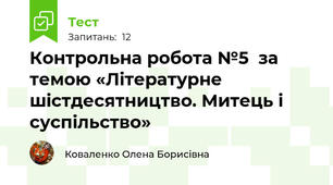 Контрольна робота №5  за темою «Літературне шістдесятництво. Митець і суспільство» 