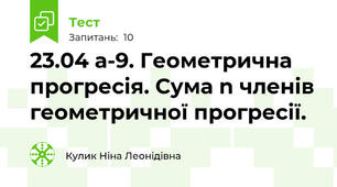 23.04 а-9. Геометрична прогресія. Сума n членів геометричної прогресії.
