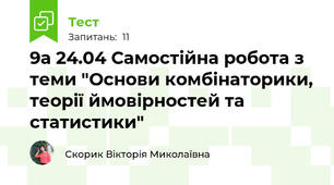 9а 24.04 Самостійна робота з теми "Основи комбінаторики, теорії ймовірностей та статистики"