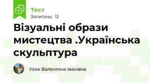Візуальні образи мистецтва .Українська скульптура  