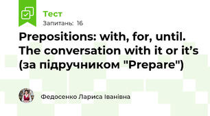 Prepositions: with, for, until. The conversation with it or it’s (за підручником "Prepare")