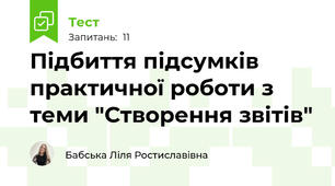 Підбиття підсумків практичної роботи з теми "Створення звітів" 