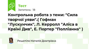 Контрольна робота з теми: "Сила творчої уяви".( Гофман "Лускунчик", Л. Керролл "Аліса в Країні Див", Е. Портер "Полліанна" )