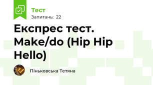 Експрес тест. Make/do (Hip Hip Hello)