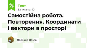 Самостійна робота. Повторення. Координати і вектори в просторі