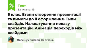 5 клас. Етапи створення презентації та вимоги до її оформлення. Типи слайдів. Налаштування показу презентацій. Анімація переходів між слайдами