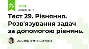 Тест 29. Рівняння. Розв'язування задач за допомогою рівнянь. 
