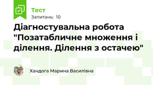 Діагностувальна робота "Позатабличне множення і ділення. Ділення з остачею"