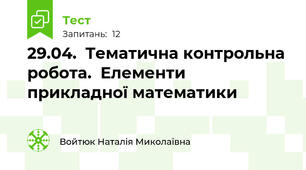 29.04.  Тематична контрольна робота.  Елементи прикладної математики