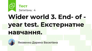 Wider world 3. End- of - year test. Екстернатне навчання.
