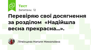  Перевіряю свої досягнення за розділом  «Надійшла весна прекрасна...».