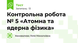 Контрольна робота № 5 «Атомна та ядерна фізика»