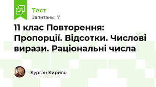 11 клас Повторення: Пропорції. Відсотки. Числові вирази. Раціональні числа 