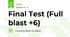 Final Test (Full blast +6)