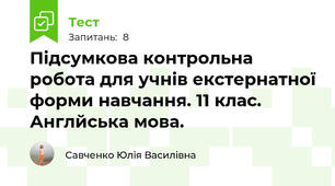 Підсумкова контрольна робота для учнів екстернатної форми навчання. 11 клас. Англйська мова.