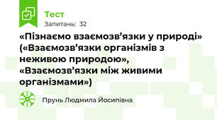   «Пізнаємо взаємозв’язки у природі» («Взаємозв’язки організмів з неживою природою», «Взаємозв’язки між живими організмами»)