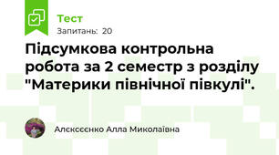  Підсумкова контрольна робота за 2 семестр з розділу "Материки північної півкулі".