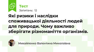 Які ризики і наслідки споживацької діяльності людей для природи. Чому важливо зберігати різноманіття організмів.