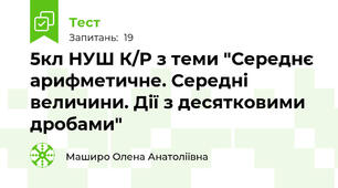 5кл НУШ К/Р з теми "Середнє арифметичне. Середні величини. Дії з десятковими дробами"