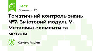 Тематичний контроль знань №7. Змістовий модуль V. Металічні елементи та метали