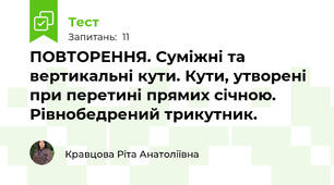 ПОВТОРЕННЯ. Суміжні та вертикальні кути. Кути, утворені при перетині прямих січною. Рівнобедрений трикутник.