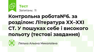 Контрольна робота№6. за розділом: Література XX–XXI СТ. У пошуках себе і високого польоту (тестові завдання)