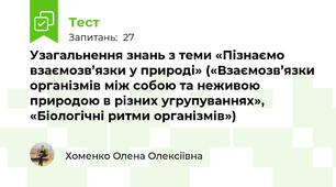  Узагальнення знань з теми «Пізнаємо взаємозв’язки у природі» («Взаємозв’язки організмів між собою та неживою природою в різних угрупуваннях», «Біологічні ритми організмів»)