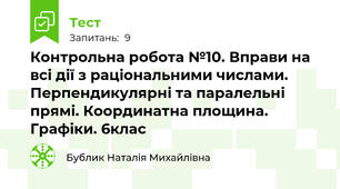  Контрольна робота №10. Вправи на всі дії з раціональними числами. Перпендикулярні та паралельні прямі. Координатна площина. Графіки. 6клас