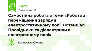 Самостійна робота з теми «Робота з переміщення заряду в електростатичному полі. Потенціал.  Провідники та діелектрики в електричному полі»
