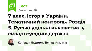 7 клас. Історія України. Тематичний контроль. Розділ 5. Руські удільні князівства  у складі сусідніх держав
