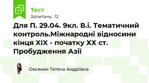 Для П. 29.04. 9кл. В.і. Тематичний контроль.Міжнародні відносини кінця XIX - початку ХХ ст. Пробудження Азії