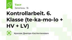 Kontrollarbeit. 6. Klasse (te-ka-mo-lo + HV + LV)