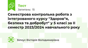 Семестрова контрольна робота з інтегрованого курсу "Здоров"я, безпека та добробут" у 5 класі за ІІ семестр 2023/2024 навчального року