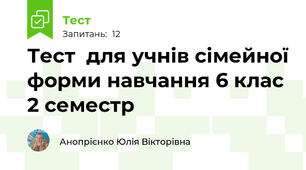 Тест  для учнів сімейної форми навчання 6 клас 2 семестр